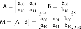 A = begin{bmatrix} a_{00} & a_{01} \ a_{10} & a_{11} end{bmatrix}_{2 times 2} B = begin{bmatrix} b_{00} \ b_{10} end{bmatrix}_{2 times 1} M = begin{bmatrix} A & B end{bmatrix} =begin{bmatrix} a_{00} & a_{01} & b_{00} \ a_{10} & a_{11} & b_{10}end{bmatrix}_{2 times 3}