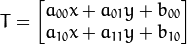 T = begin{bmatrix} a_{00}x + a_{01}y + b_{00} \ a_{10}x + a_{11}y + b_{10} end{bmatrix}
